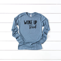 Woke Up Tired Long Sleeve