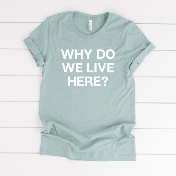 Why Do We Live Here Tee