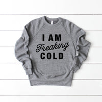 I Am Freaking Cold Sweatshirt