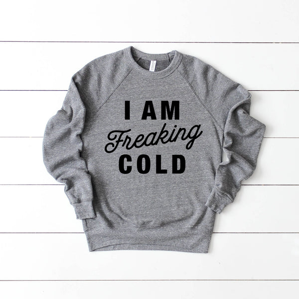 I Am Freaking Cold Sweatshirt