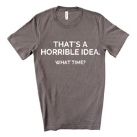 Horrible Idea Tee