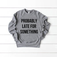 Probably Late For Something Sweatshirt