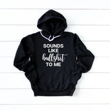 Sounds Like Bullshit To Me Hoodie