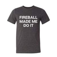 Fireball Made Me Do It Tee