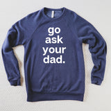 Go Ask Your Dad Sweatshirt