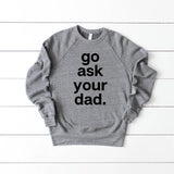 Go Ask Your Dad Sweatshirt