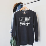 Let That Shit Go Sweatshirt