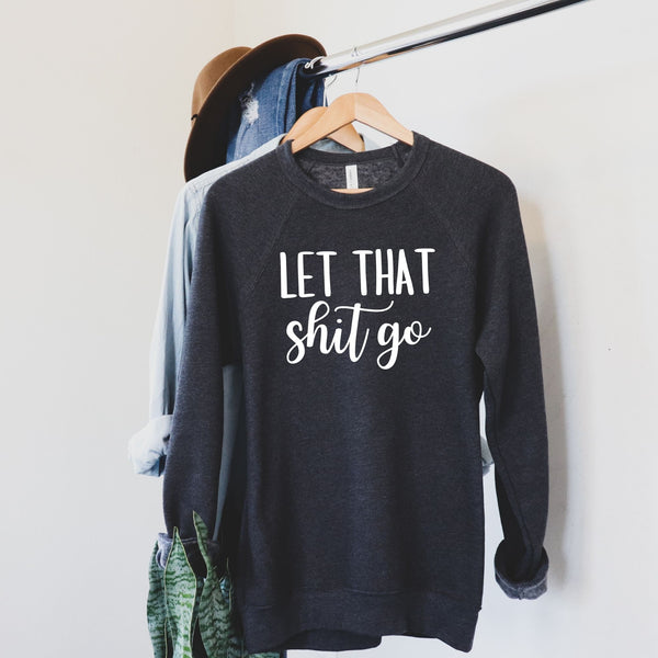 Let That Shit Go Sweatshirt