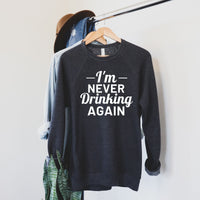 I'm Never Drinking Again Sweatshirt