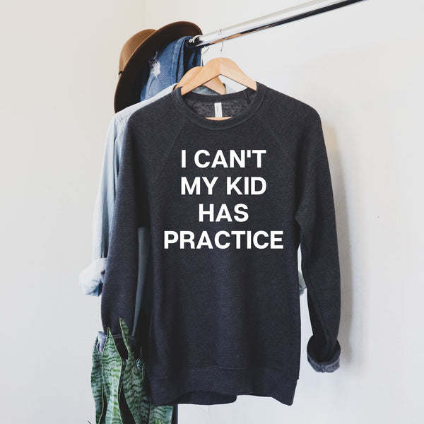 I Can't My Kid Had Practice Sweatshirt