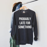 Probably Late For Something Sweatshirt